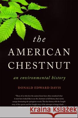 The American Chestnut: An Environmental History Donald Edward Davis 9780820374529 University of Georgia Press