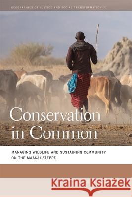 Conservation in Common: Managing Wildlife and Sustaining Community on the Maasai Steppe Justin Raycraft 9780820374789 University of Georgia Press