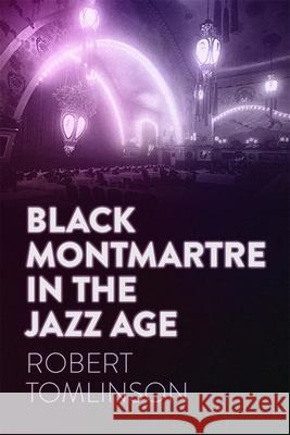 Black Montmartre in the Jazz Age Robert Tomlinson 9780820375021 University of Georgia Press