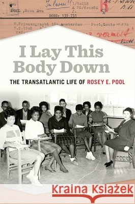 I Lay This Body Down: The Transatlantic Life of Rosey E. Pool Lonneke Geerlings 9780820378053 University of Georgia Press