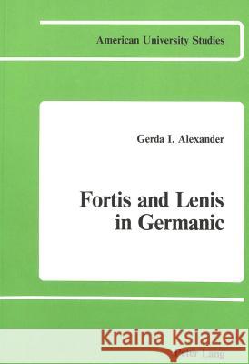 Fortis and Lenis in Germanic Gerda I. Alexander 9780820400280 Lang, Peter, Publishing Inc.