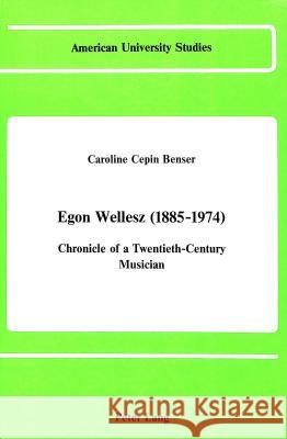 Egon Wellesz (1885-1974): Chronicle of a Twentieth-Century Musician Benser, Caroline C. 9780820401386 Lang, Peter, Publishing Inc.