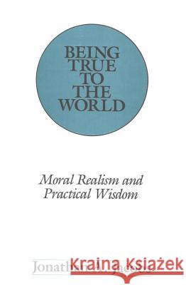 Being True to the World: Moral Realism and Practical Wisdom Jacobs, Jonathan A. 9780820413839