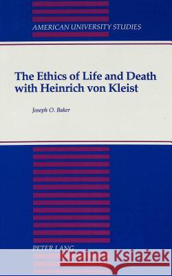 The Ethics of Life and Death with Heinrich Von Kleist Baker, Joseph O. 9780820416878