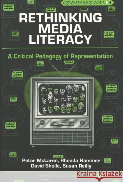 Rethinking Media Literacy: A Critical Pedagogy of Representation Kincheloe, Joe L. 9780820418025 Peter Lang Publishing Inc