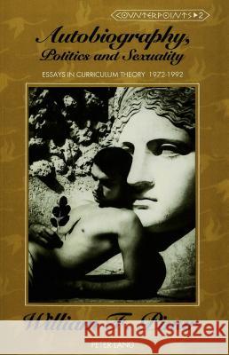 Autobiography, Politics and Sexuality: Essays in Curriculum Theory, 1972-1992 Steinberg, Shirley R. 9780820418490 Peter Lang Publishing Inc