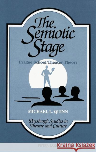 The Semiotic Stage: Prague School Theater Theory Quinn, Michael Lowell 9780820418773