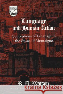 Language and Human Action: Conceptions of Language in the Essais of Montaigne Watson, R. A. 9780820419879 Peter Lang Gmbh, Internationaler Verlag Der W