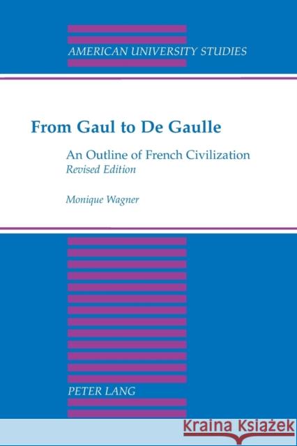 From Gaul to de Gaulle: An Outline of French Civilization Wagner, Monique 9780820422770 Peter Lang Publishing Inc