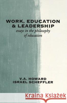 Work, Education & Leadership: Essays in the Philosophy of Education Howard, V. A. 9780820423234 Peter Lang Publishing Inc