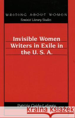 Invisible Women Writers in Exile in the U.S.A. Patrizia Guida-Laforgia   9780820423609 Peter Lang Publishing Inc