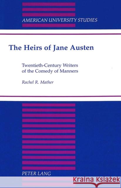 The Heirs of Jane Austen: Twentieth-Century Writers of the Comedy of Manners Mather, Rachel R. 9780820426242 Lang, Peter, Publishing Inc.