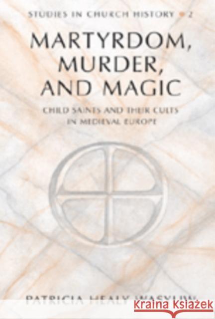 Martyrdom, Murder, and Magic: Child Saints and Their Cults in Medieval Europe Fox, William L. 9780820427645 Peter Lang Publishing