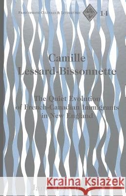 Camille Lessard-Bissonnette: The Quiet Evolution of French-Canadian Immigrants in New England Paulson, Michael G. 9780820428338