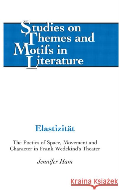 Elastizitaet: The Poetics of Space, Movement and Character in Frank Wedekind's Theater Daemmrich, Horst 9780820430836