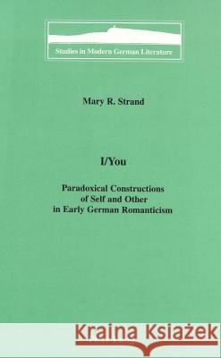 I/You: Paradoxical Constructions of Self and Other in Early German Romanticism Brown, Peter D. G. 9780820436654 Lang, Peter, Publishing Inc.