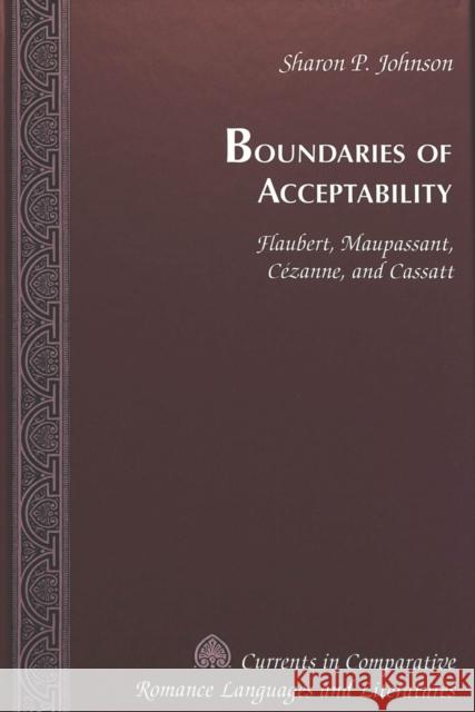 Boundaries of Acceptability: Flaubert, Maupassant, Cézanne, and Cassatt Paulson, Michael G. 9780820438511