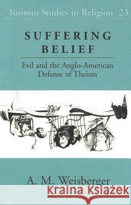 Suffering Belief; Evil and the Anglo-American Defense of Theism Wiebe, Donald 9780820439754 Peter Lang Publishing Inc