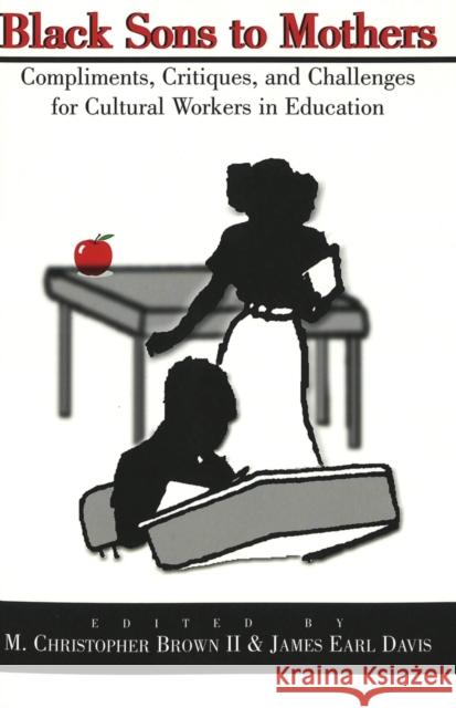 Black Sons to Mothers: Compliments, Critiques, and Challenges for Cultural Workers in Education Steinberg, Shirley R. 9780820442921