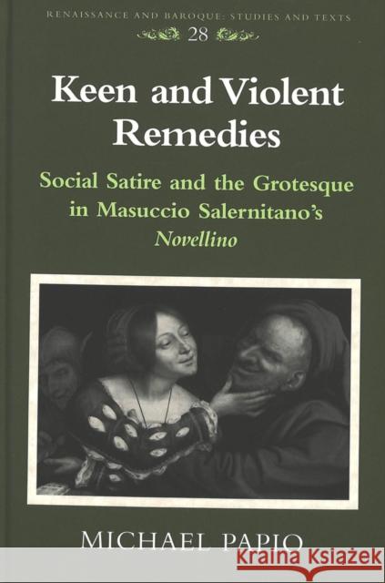 Keen and Violent Remedies: Social Satire and the Grotesque in Masuccio Salernitano's Novellino Bernstein, Eckhard 9780820444055