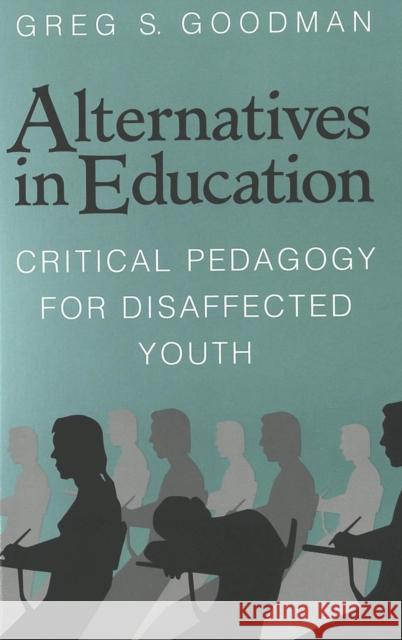 Alternatives in Education: Critical Pedagogy for Disaffected Youth Goodman, Greg S. 9780820444307