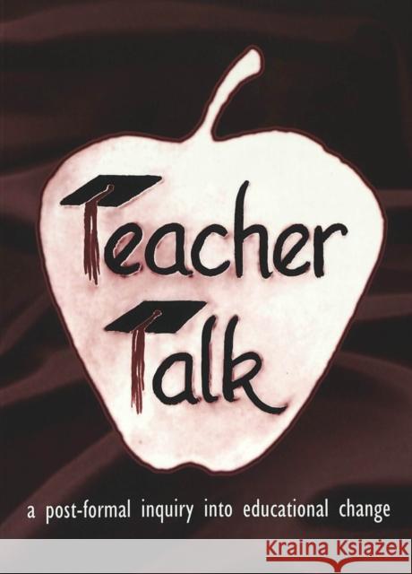 Teacher Talk: A Post-Formal Inquiry Into Educational Change Steinberg, Shirley R. 9780820445588 Peter Lang Publishing Inc