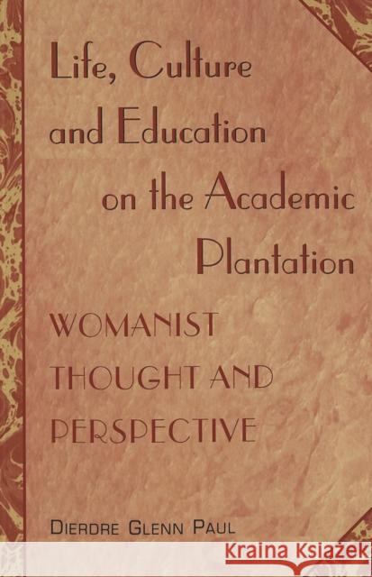 Life, Culture and Education on the Academic Plantation: Womanist Thought and Perspective Steinberg, Shirley R. 9780820445625