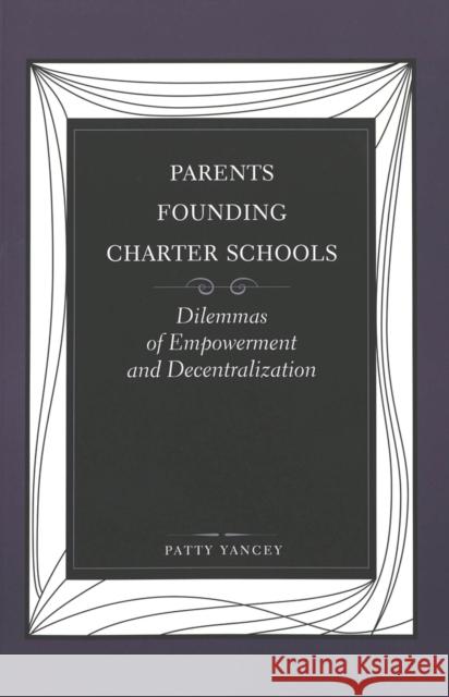 Parents Founding Charter Schools: Dilemmas of Empowerment and Decentralization Kincheloe, Joe L. 9780820449081