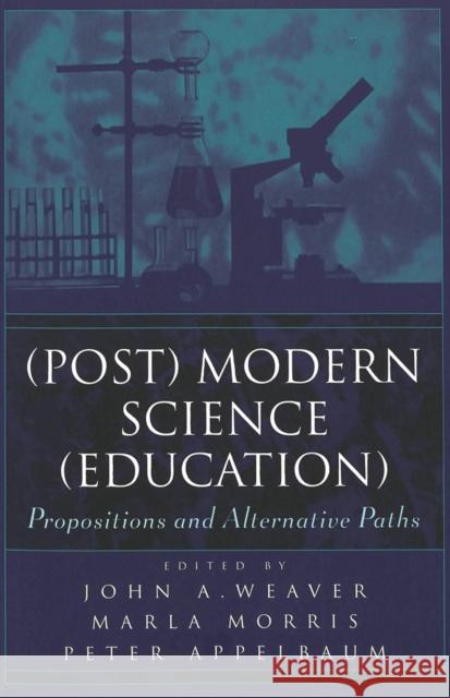 (Post) Modern Science (Education): Propositions and Alternative Paths Steinberg, Shirley R. 9780820449104