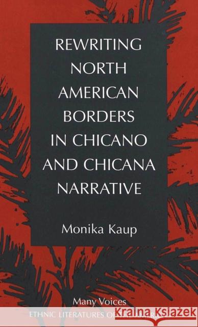 Rewriting North American Borders in Chicano and Chicana Narrative Monika Kaup   9780820449562