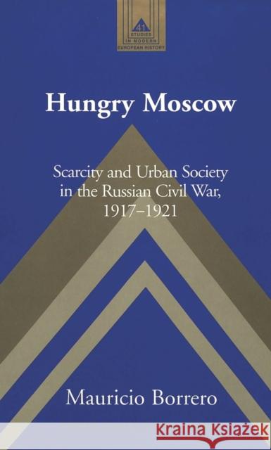 Hungry Moscow: Scarcity and Urban Society in the Russian Civil War, 1917-1921 Coppa, Frank J. 9780820449753