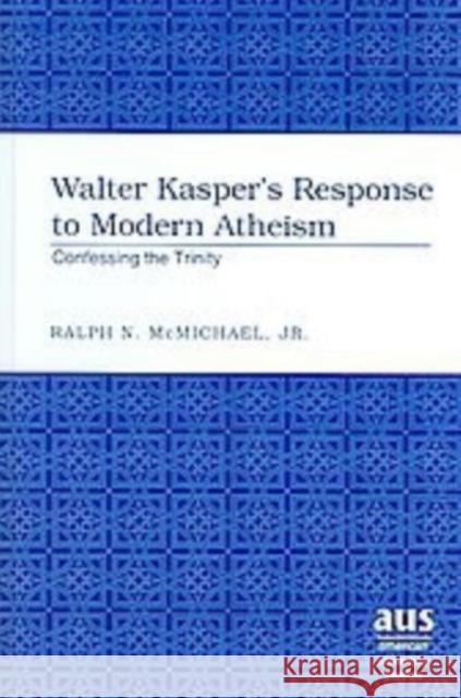 Walter Kasper's Response to Modern Atheism: Confessing the Trinity McMichael, Ralph N. 9780820450377