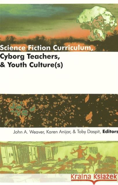 Science Fiction Curriculum, Cyborg Teachers, & Youth Culture(s) Steinberg, Shirley R. 9780820450445 Peter Lang Publishing