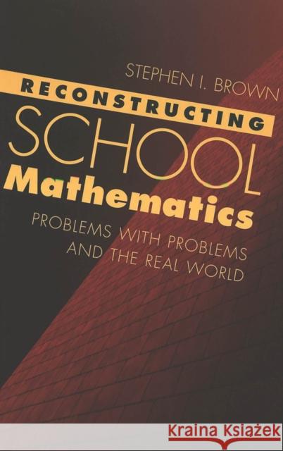 Reconstructing School Mathematics: Problems with Problems and the Real World Steinberg, Shirley R. 9780820451039 Peter Lang Publishing Inc