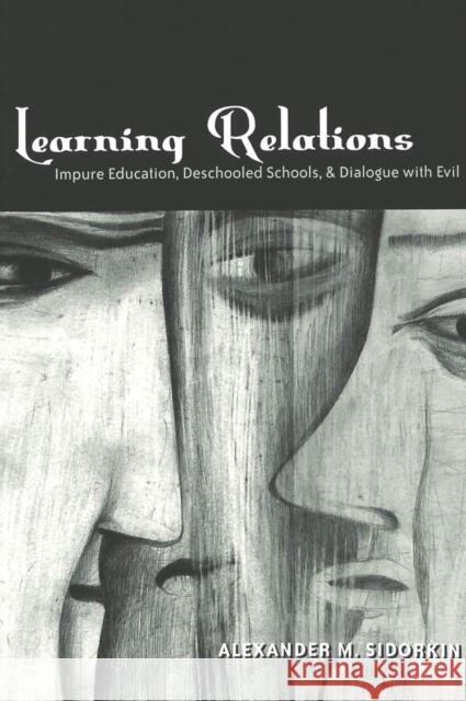 Learning Relations: Impure Education, Deschooled Schools, and Dialogue with Evil Steinberg, Shirley R. 9780820451794 Peter Lang Publishing Inc.