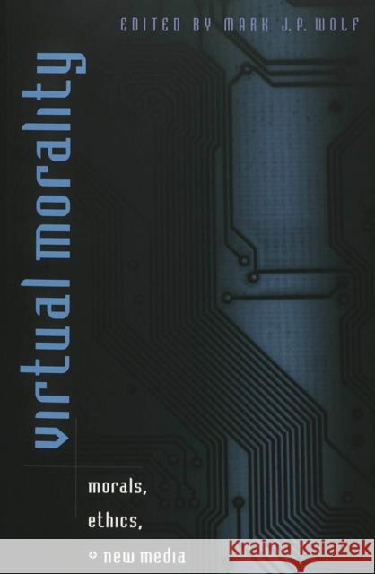 Virtual Morality: Morals, Ethics, and New Media Jones, Steve 9780820452715