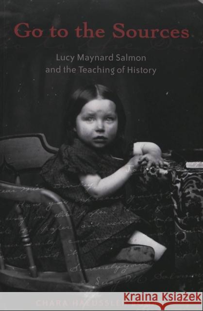 Go to the Sources: Lucy Maynard Salmon and the Teaching of History Sadovnik, Alan R. 9780820455044