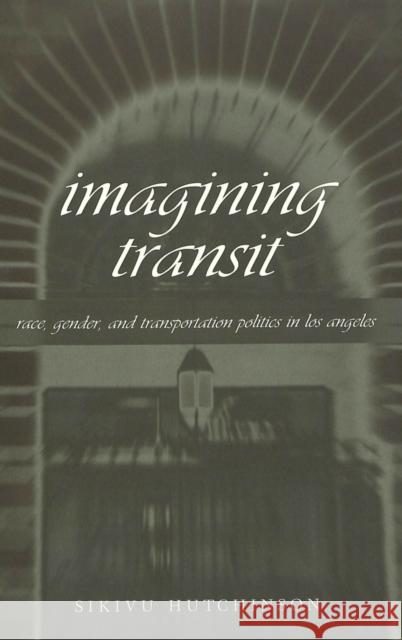 Imagining Transit: Race, Gender, and Transportation Politics in Los Angeles Siegel, Kristi 9780820455860