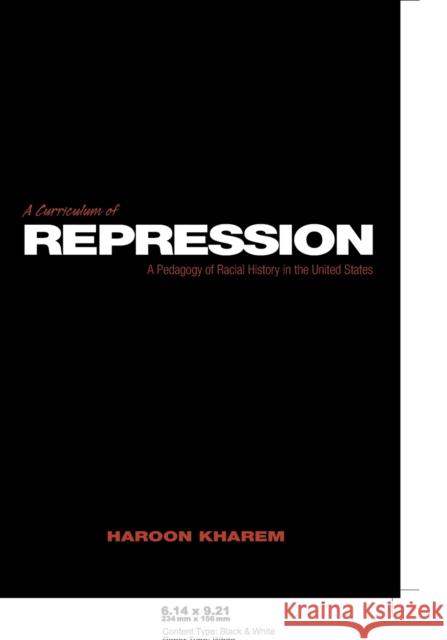 A Curriculum of Repression: A Pedagogy of Racial History in the United States Kincheloe, Joe L. 9780820456638