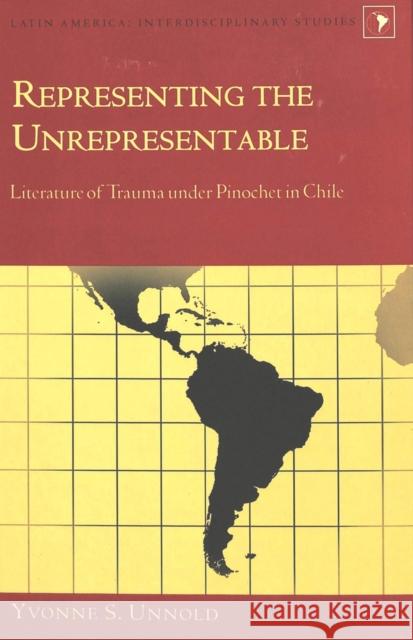 Representing the Unrepresentable: Literature of Trauma Under Pinochet in Chile Varona-Lacey, Gladys M. 9780820456775 Peter Lang Publishing Inc