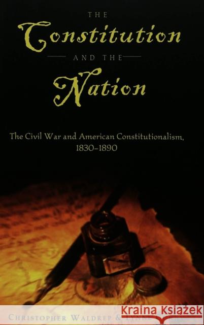 The Constitution and the Nation: The Civil War and American Constitutionalism, 1830-1890 Schultz, David A. 9780820457314
