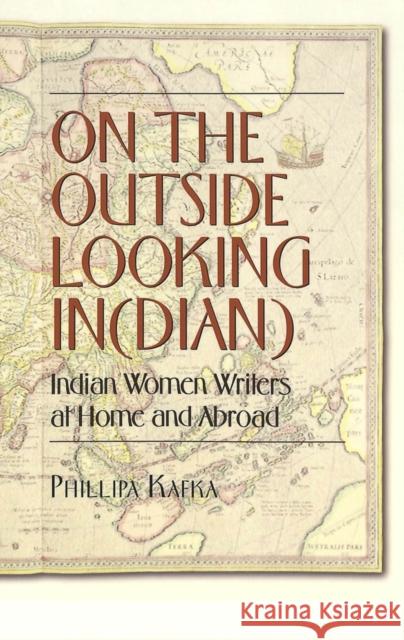 On the Outside Looking In(dian: Indian Women Writers at Home and Abroad Kafka, Phillipa 9780820458120