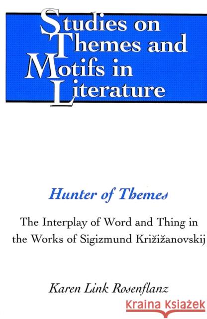 Hunter of Themes: The Interplay of Word and Thing in the Works of Sigizmund Krzizanovskij Daemmrich, Horst 9780820461519