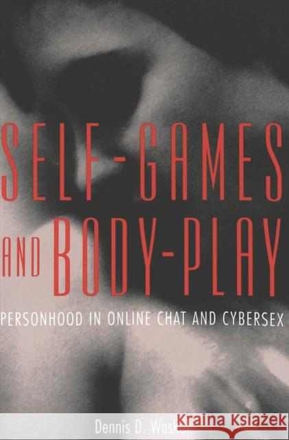 Self-Games and Body-Play: Personhood in Online Chat and Cybersex Jones, Steve 9780820461748 Peter Lang Publishing