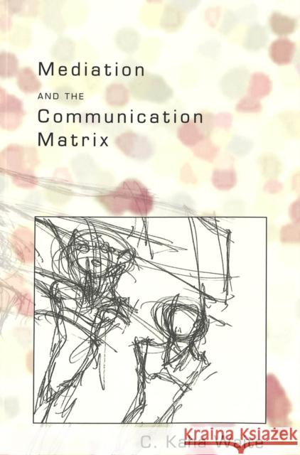 Mediation and the Communication Matrix C. Kaha Waite Steve Jones 9780820461779 Peter Lang Publishing
