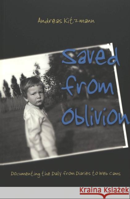 Saved from Oblivion: Documenting the Daily from Diaries to Web Cams Jones, Steve 9780820461953