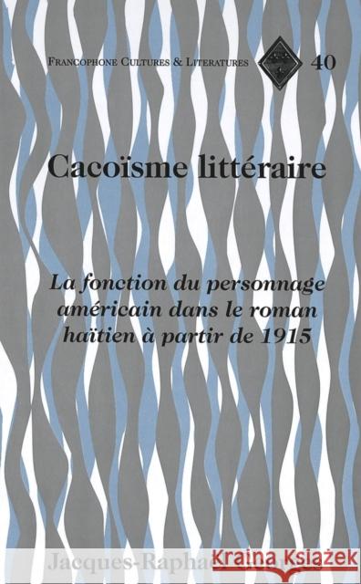 Cacoïsme Littéraire: La Fonction Du Personnage Américain Dans Le Roman Haïtien À Partir de 1915 Alvarez-Detrell, Tamara 9780820461960