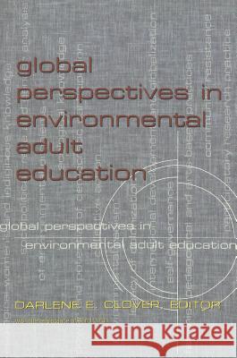 Global Perspectives in Environmental Adult Education Darlene Elaine Clover Assistance of Sandra Tan                 Darlene Elaine Clover 9780820461984