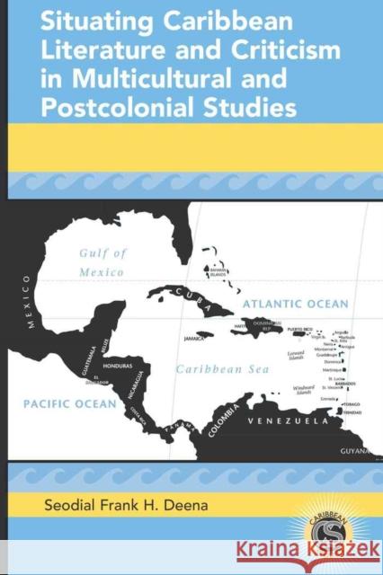 Situating Caribbean Literature and Criticism in Multicultural and Postcolonial Studies Seodial Frank H. Deena 9780820462226 Peter Lang Publishing