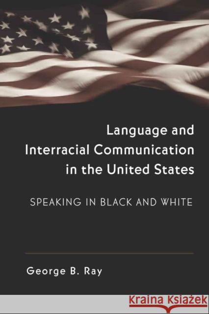 Language and Interracial Communication in the U.S.: Speaking in Black and White Giles, Howard 9780820462455